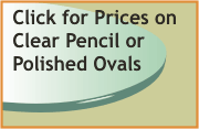 Click for prices on pencil and flat polished heavy clear ovals