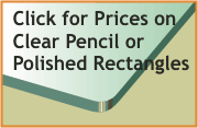 Click for prices on pencil and flat polished heavy clear rectangles